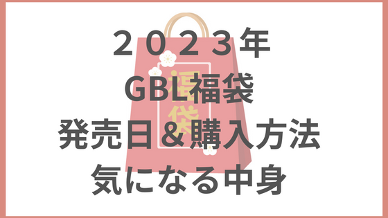 2023年　GBL 福袋　中身　予約　受取　日程　方法
