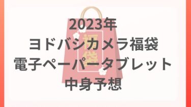 ヨドバシ福袋2023電子ペーパータブレットの中身予想＆ネタバレ