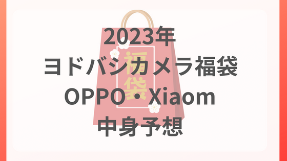 ヨドバシ　福袋　2023 OPPO Xiaom　中身予想