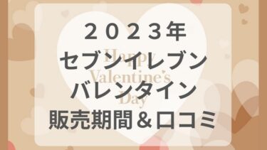 2023年セブンイレブン　バレンタイン 販売期間　限定商品 口コミ