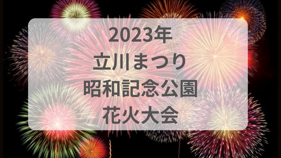 立川　昭和記念公園　花火大会　2023 打ち上げ場所　有料席　予約　いつ　日程時間　穴場　見える場所　無料　場所取り